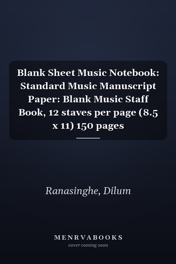 Blank Sheet Music Notebook: Standard Music Manuscript Paper: Blank Music Staff Book, 12 staves per page (8.5 x 11) 150 pages