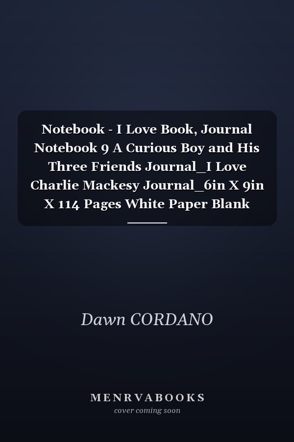 Notebook - I Love Book, Journal Notebook 9 A Curious Boy and His Three Friends Journal_I Love Charlie Mackesy Journal_6in X 9in X 114 Pages White Paper Blank Journal with Black Cover Perfect Size