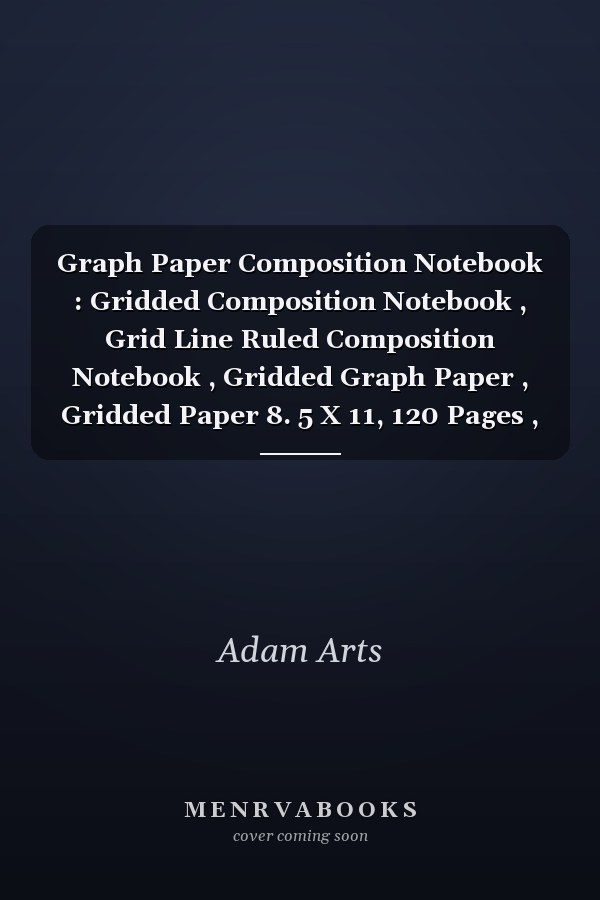 Graph Paper Composition Notebook : Gridded Composition Notebook , Grid Line Ruled Composition Notebook , Gridded Graph Paper , Gridded Paper 8. 5 X 11, 120 Pages , Graph Paper for Multiplication Cm Squares Cm Square Graph Paper