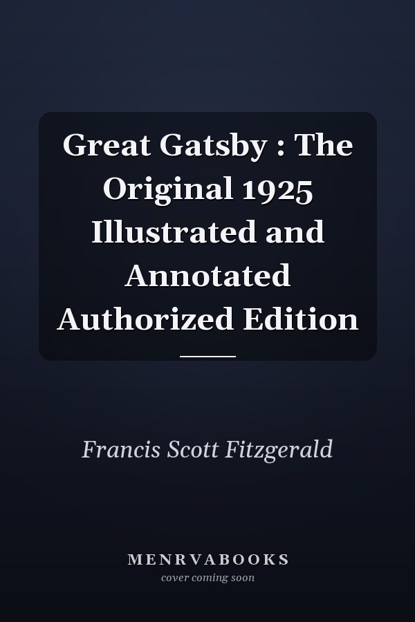 Great Gatsby : The Original 1925 Illustrated and Annotated Authorized Edition