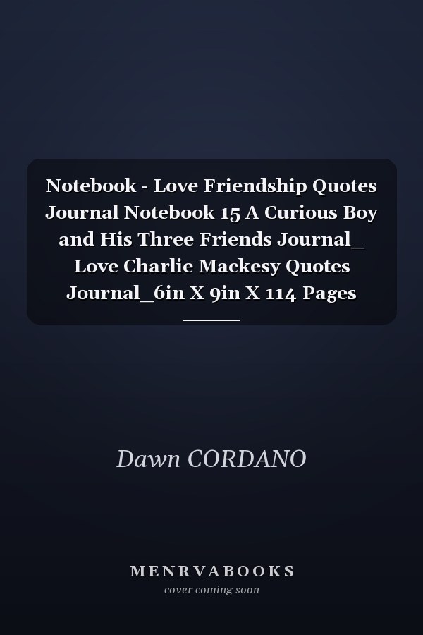 Notebook - Love Friendship Quotes Journal Notebook 15 A Curious Boy and His Three Friends Journal_ Love Charlie Mackesy Quotes Journal_6in X 9in X 114 Pages White Paper Blank Journal with Black Cover Perfect Size