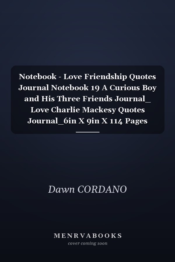 Notebook - Love Friendship Quotes Journal Notebook 19 A Curious Boy and His Three Friends Journal_ Love Charlie Mackesy Quotes Journal_6in X 9in X 114 Pages White Paper Blank Journal with Black Cover Perfect Size