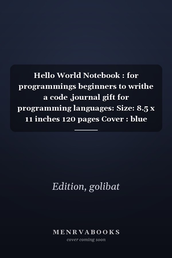 Hello World Notebook : for programmings beginners to writhe a code ,journal gift for programming languages: Size: 8.5 x 11 inches 120 pages Cover : blue