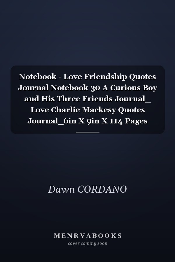 Notebook - Love Friendship Quotes Journal Notebook 30 A Curious Boy and His Three Friends Journal_ Love Charlie Mackesy Quotes Journal_6in X 9in X 114 Pages White Paper Blank Journal with Black Cover Perfect Size