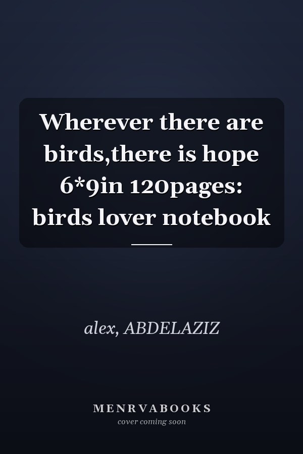 Wherever there are birds,there is hope 6*9in 120pages: birds lover notebook