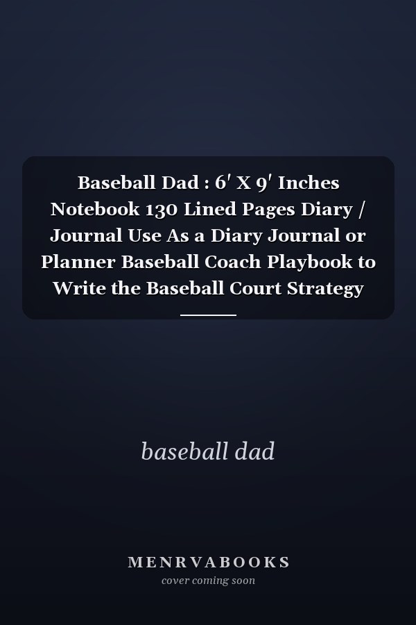 Baseball Dad : 6' X 9' Inches Notebook 130 Lined Pages Diary / Journal Use As a Diary Journal or Planner Baseball Coach Playbook to Write the Baseball Court Strategy