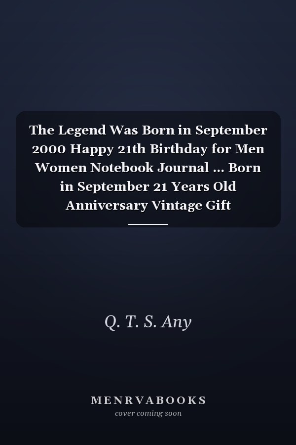 The Legend Was Born in September 2000 Happy 21th Birthday for Men Women Notebook Journal ... Born in September 21 Years Old Anniversary Vintage Gift