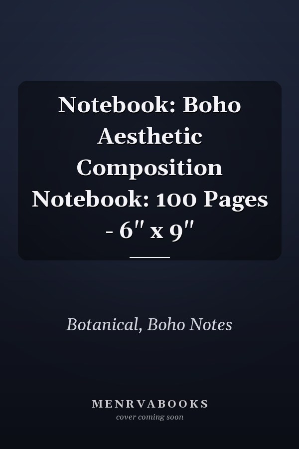 Notebook: Boho Aesthetic Composition Notebook: 100 Pages - 6" x 9"