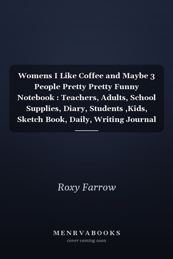 Womens I Like Coffee and Maybe 3 People Pretty Pretty Funny Notebook : Teachers, Adults, School Supplies, Diary, Students ,Kids, Sketch Book, Daily, Writing Journal