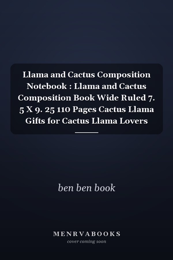 Llama and Cactus Composition Notebook : Llama and Cactus Composition Book Wide Ruled 7. 5 X 9. 25 110 Pages Cactus Llama Gifts for Cactus Llama Lovers