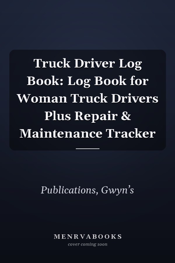 Truck Driver Log Book: Log Book for Woman Truck Drivers Plus Repair & Maintenance Tracker