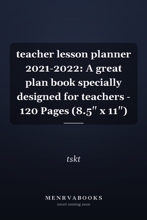 teacher lesson planner 2021-2022: A great plan book specially designed for teachers - 120 Pages (8.5" x 11")