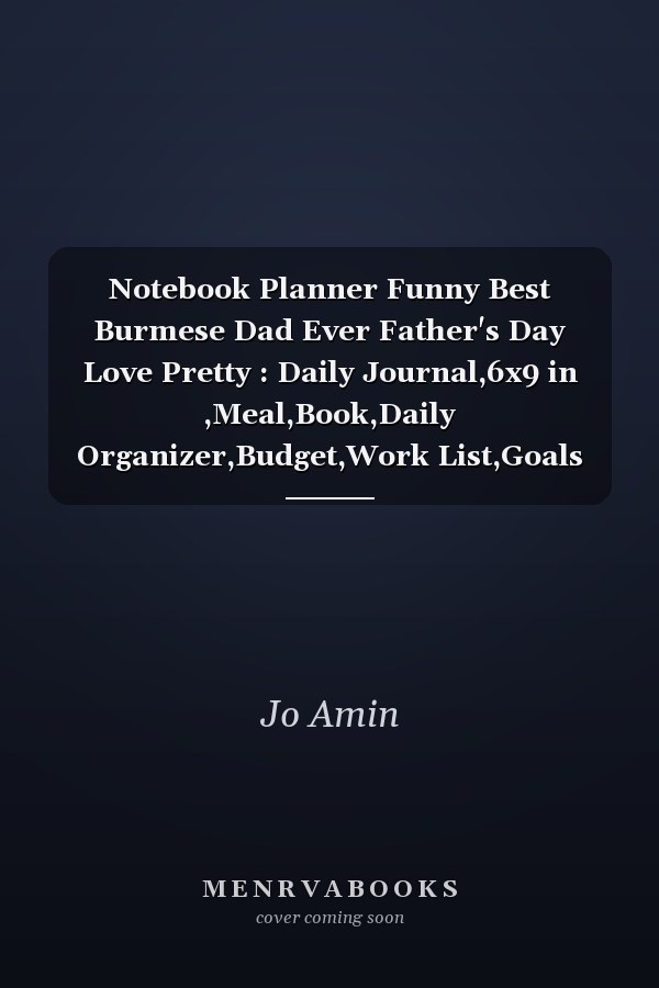 Notebook Planner Funny Best Burmese Dad Ever Father's Day Love Pretty : Daily Journal,6x9 in ,Meal,Book,Daily Organizer,Budget,Work List,Goals