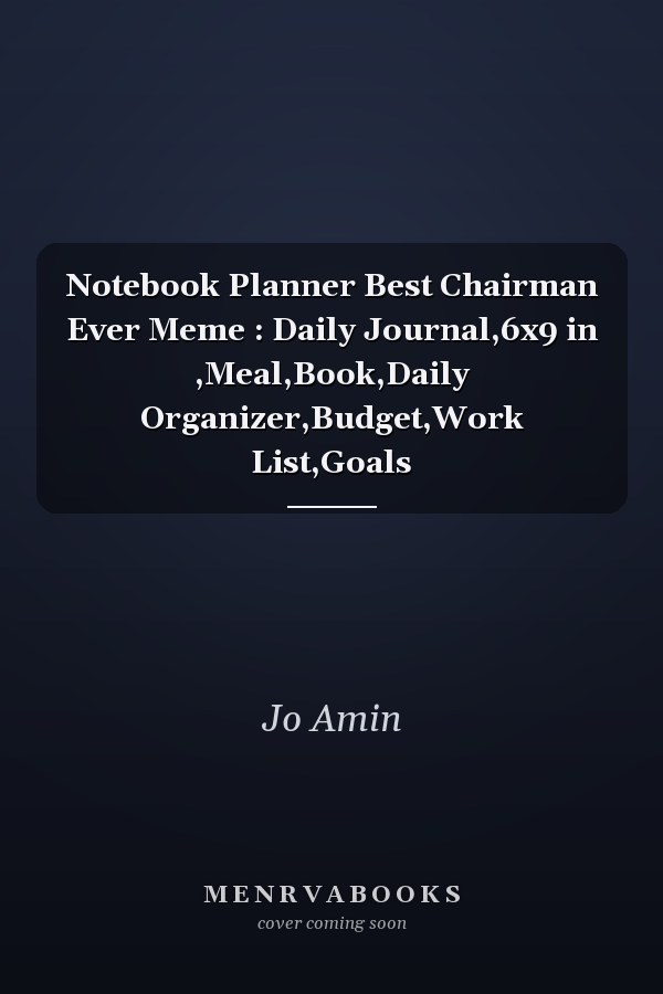 Notebook Planner Best Chairman Ever Meme : Daily Journal,6x9 in ,Meal,Book,Daily Organizer,Budget,Work List,Goals