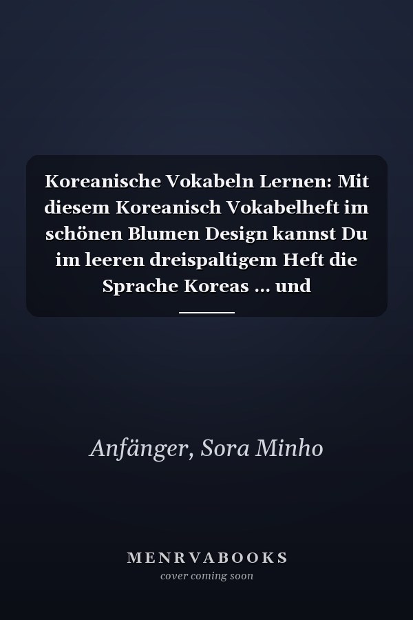 Koreanische Vokabeln Lernen: Mit diesem Koreanisch Vokabelheft im schönen Blumen Design kannst Du im leeren dreispaltigem Heft die Sprache Koreas ... und Fortgeschrittene (German Edition)