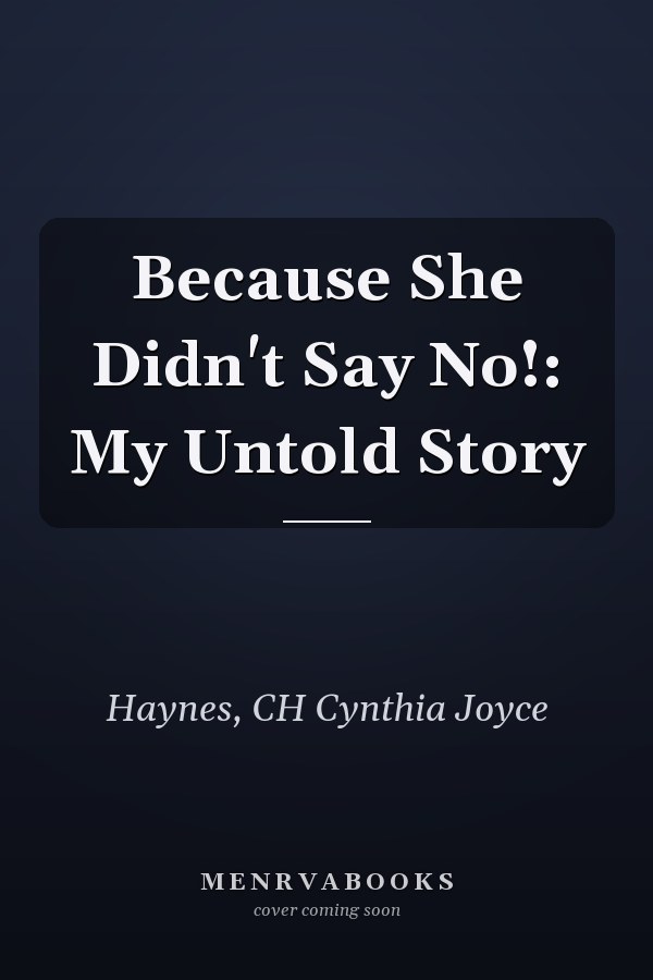 Because She Didn't Say No!: My Untold Story