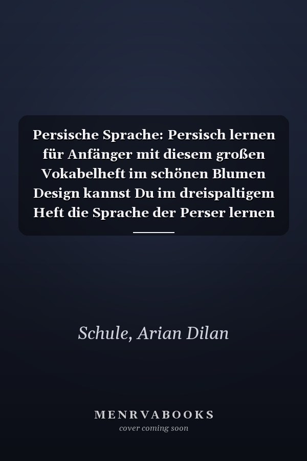 Persische Sprache: Persisch lernen für Anfänger mit diesem großen Vokabelheft im schönen Blumen Design kannst Du im dreispaltigem Heft die Sprache der Perser lernen (German Edition)