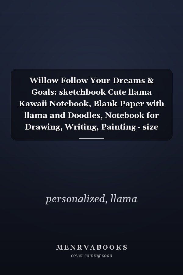 Willow Follow Your Dreams & Goals: sketchbook Cute llama Kawaii Notebook, Blank Paper with llama and Doodles, Notebook for Drawing, Writing, Painting - size 8"x10" inch 100 page