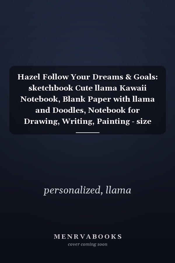 Hazel Follow Your Dreams & Goals: sketchbook Cute llama Kawaii Notebook, Blank Paper with llama and Doodles, Notebook for Drawing, Writing, Painting - size 8"x10" inch 100 page