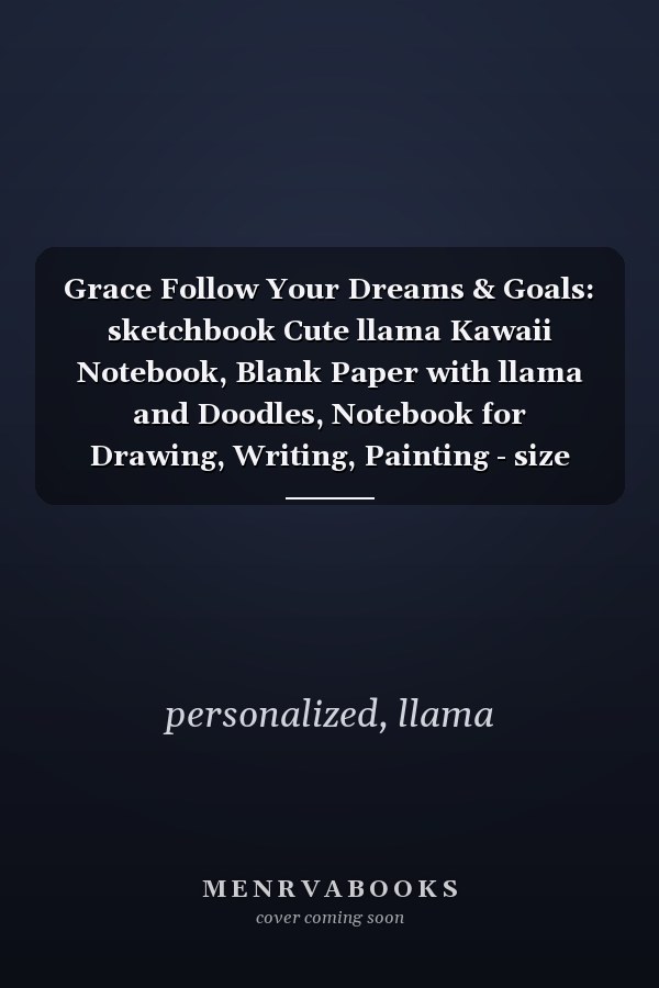 Grace Follow Your Dreams & Goals: sketchbook Cute llama Kawaii Notebook, Blank Paper with llama and Doodles, Notebook for Drawing, Writing, Painting - size 8"x10" inch 100 page
