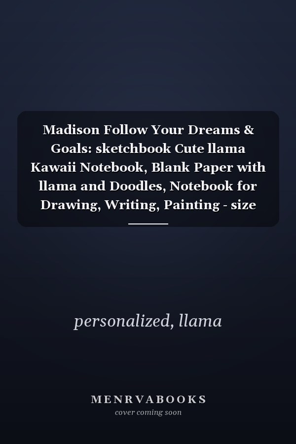 Madison Follow Your Dreams & Goals: sketchbook Cute llama Kawaii Notebook, Blank Paper with llama and Doodles, Notebook for Drawing, Writing, Painting - size 8"x10" inch 100 page