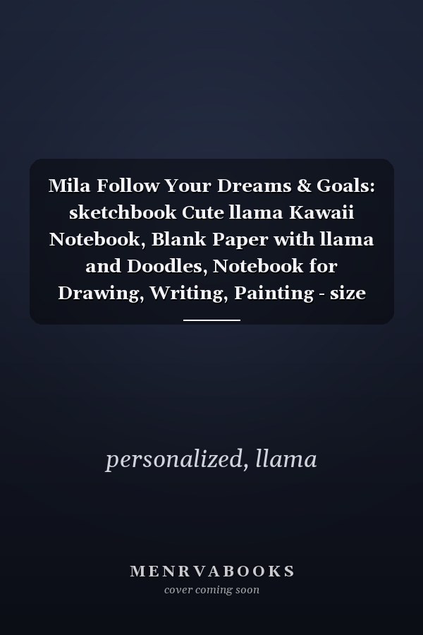 Mila Follow Your Dreams & Goals: sketchbook Cute llama Kawaii Notebook, Blank Paper with llama and Doodles, Notebook for Drawing, Writing, Painting - size 8"x10" inch 100 page