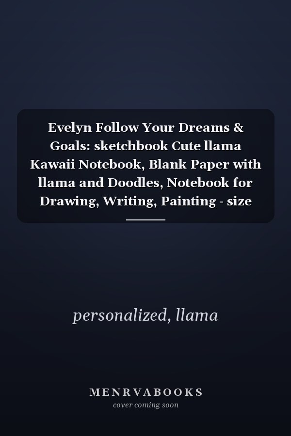 Evelyn Follow Your Dreams & Goals: sketchbook Cute llama Kawaii Notebook, Blank Paper with llama and Doodles, Notebook for Drawing, Writing, Painting - size 8"x10" inch 100 page
