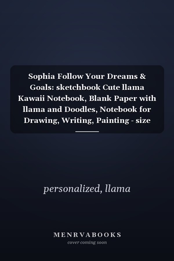 Sophia Follow Your Dreams & Goals: sketchbook Cute llama Kawaii Notebook, Blank Paper with llama and Doodles, Notebook for Drawing, Writing, Painting - size 8"x10" inch 100 page