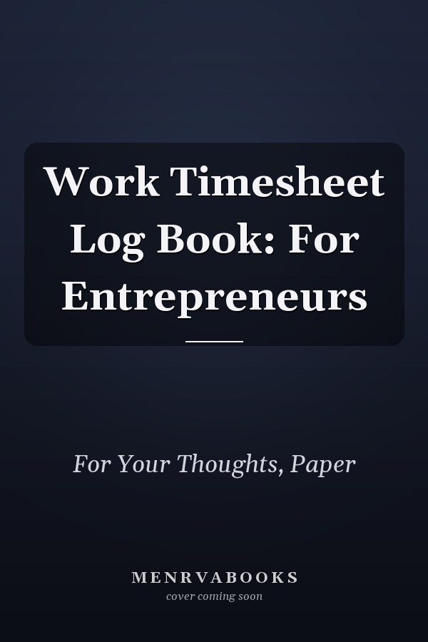 Work Timesheet Log Book: For Entrepreneurs