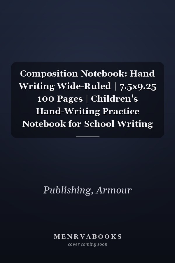 Composition Notebook: Hand Writing Wide-Ruled | 7.5x9.25 100 Pages | Children's Hand-Writing Practice Notebook for School Writing