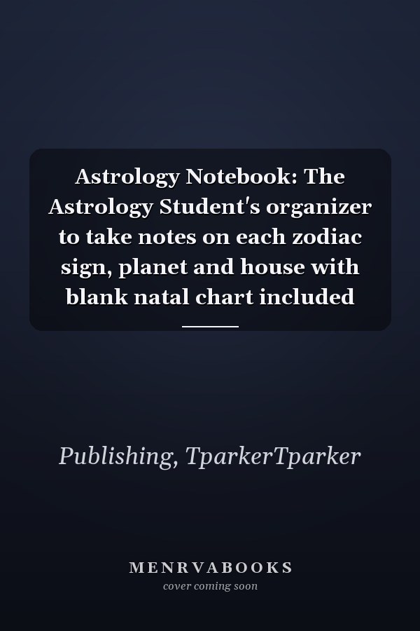 Astrology Notebook: The Astrology Student's organizer to take notes on each zodiac sign, planet and house with blank natal chart included