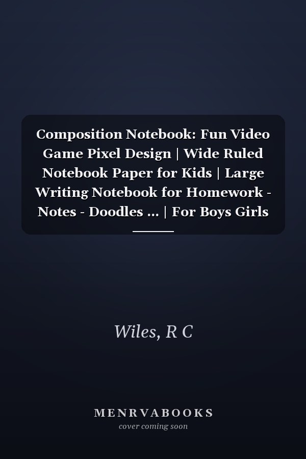 Composition Notebook: Fun Video Game Pixel Design | Wide Ruled Notebook Paper for Kids | Large Writing Notebook for Homework - Notes - Doodles ... | For Boys Girls Gamers