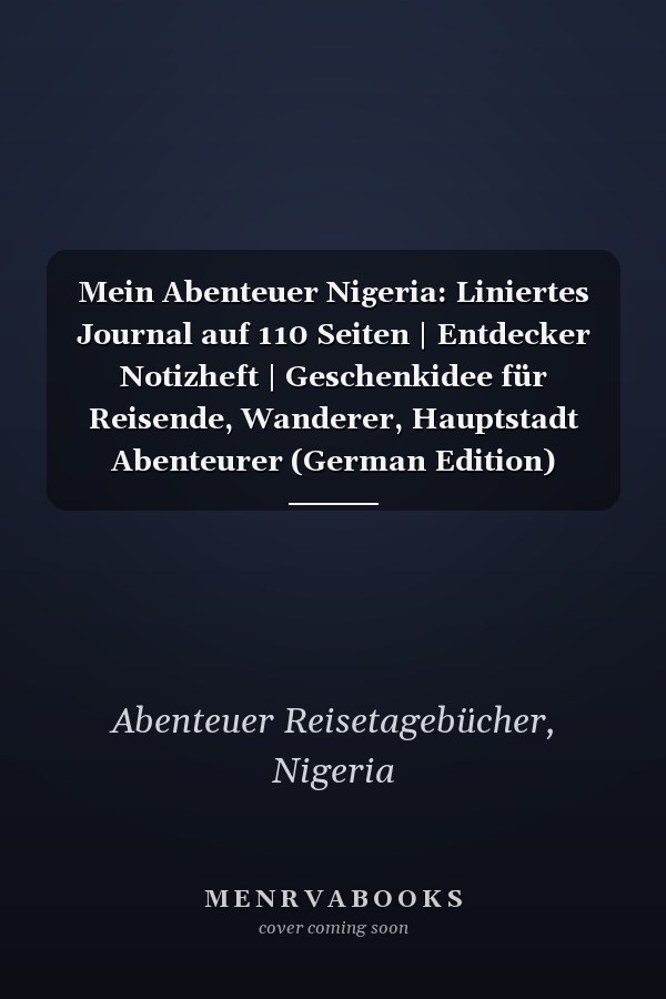 Mein Abenteuer Nigeria: Liniertes Journal auf 110 Seiten | Entdecker Notizheft | Geschenkidee für Reisende, Wanderer, Hauptstadt Abenteurer (German Edition)