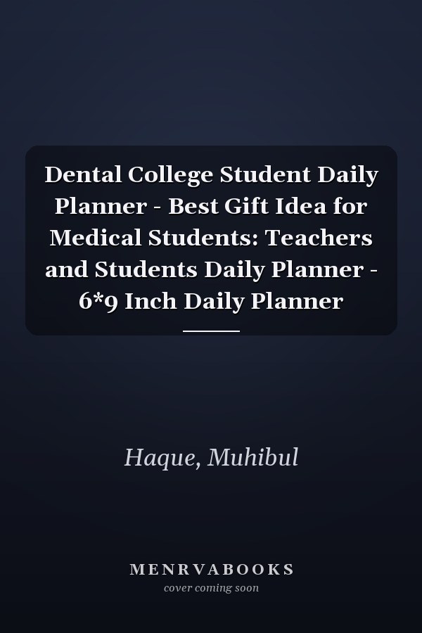 Dental College Student Daily Planner - Best Gift Idea for Medical Students: Teachers and Students Daily Planner - 6*9 Inch Daily Planner