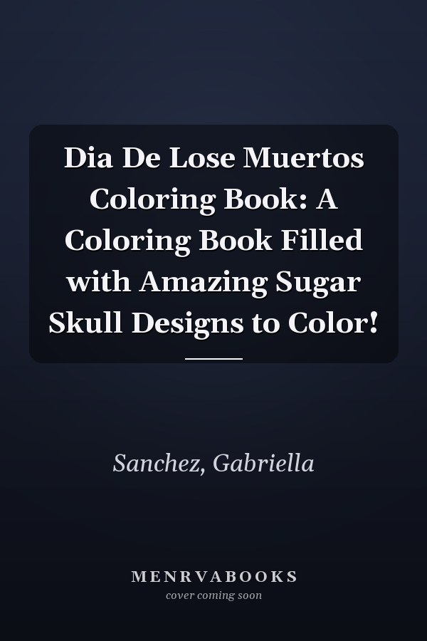 Dia De Lose Muertos Coloring Book: A Coloring Book Filled with Amazing Sugar Skull Designs to Color!