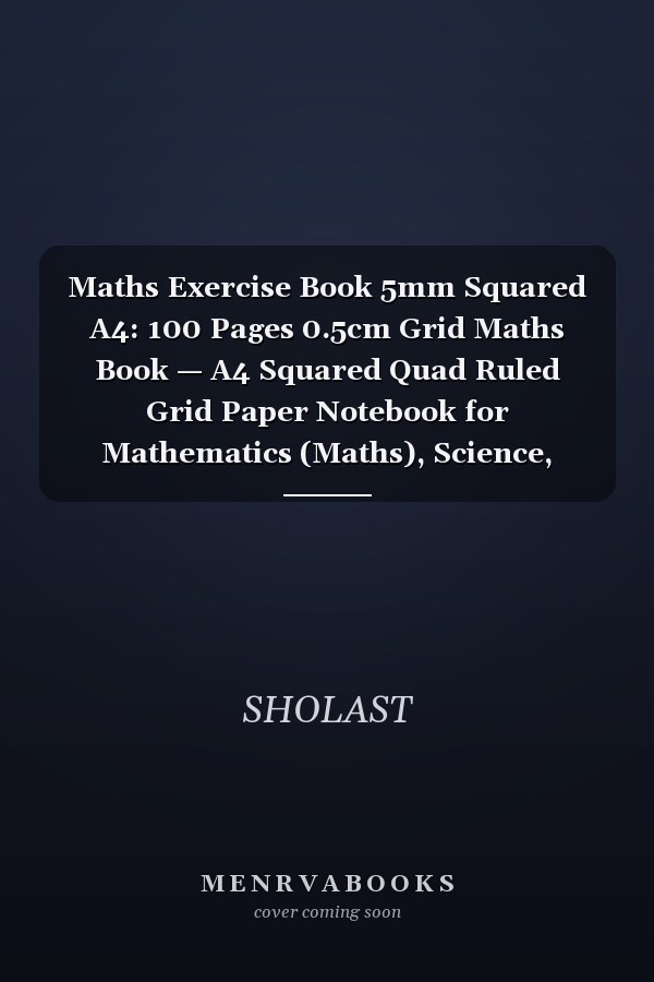 Maths Exercise Book 5mm Squared A4: 100 Pages 0.5cm Grid Maths Book — A4 Squared Quad Ruled Grid Paper Notebook for Mathematics (Maths), Science, Graph, Engineering | High Quality White Paper