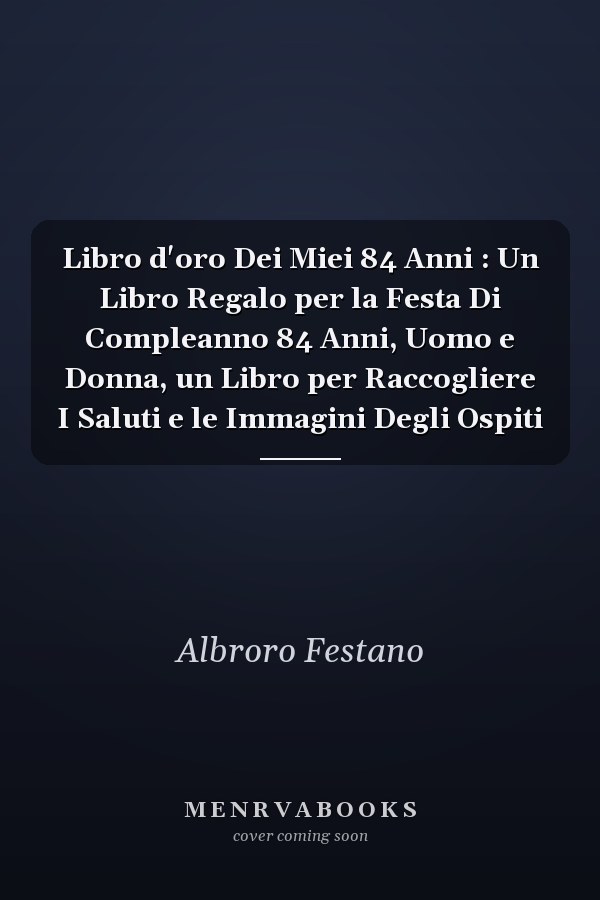 Libro d'oro Dei Miei 84 Anni : Un Libro Regalo per la Festa Di Compleanno 84 Anni, Uomo e Donna, un Libro per Raccogliere I Saluti e le Immagini Degli Ospiti