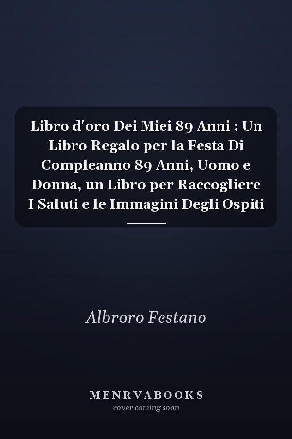 Libro d'oro Dei Miei 89 Anni : Un Libro Regalo per la Festa Di Compleanno 89 Anni, Uomo e Donna, un Libro per Raccogliere I Saluti e le Immagini Degli Ospiti