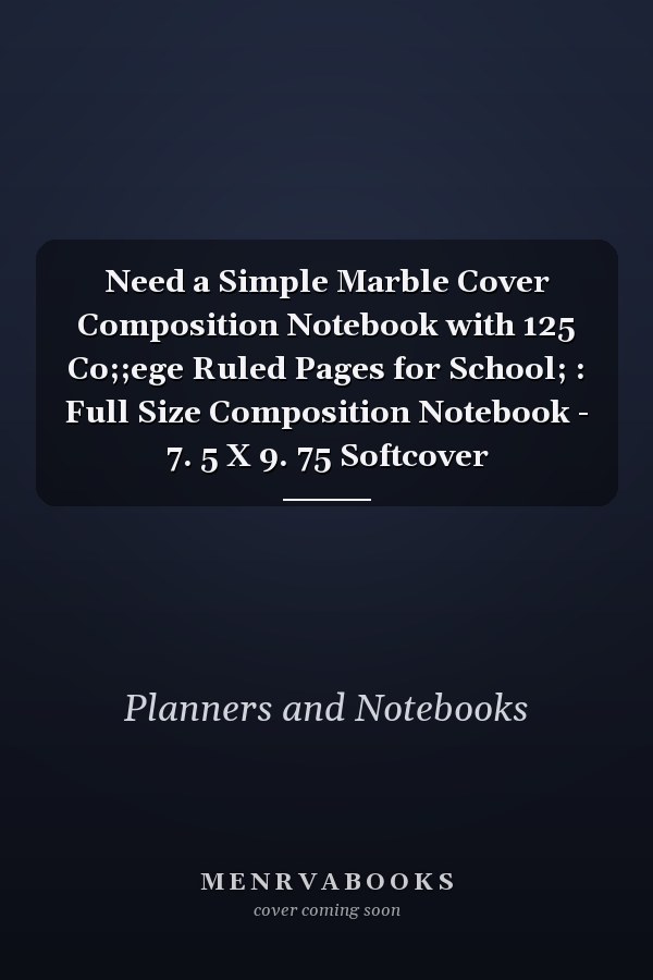 Need a Simple Marble Cover Composition Notebook with 125 Co;;ege Ruled Pages for School; : Full Size Composition Notebook - 7. 5 X 9. 75 Softcover