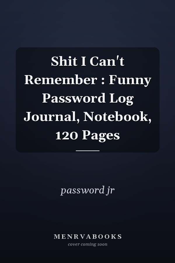 Shit I Can't Remember : Funny Password Log Journal, Notebook, 120 Pages