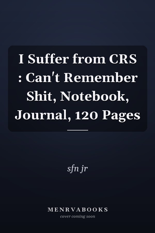 I Suffer from CRS : Can't Remember Shit, Notebook, Journal, 120 Pages