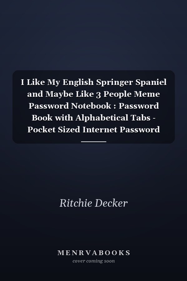 I Like My English Springer Spaniel and Maybe Like 3 People Meme Password Notebook : Password Book with Alphabetical Tabs - Pocket Sized Internet Password Keeper and Organizer W/Quick Search Design - Log and Sign in Book Journal, Passwod Keeper