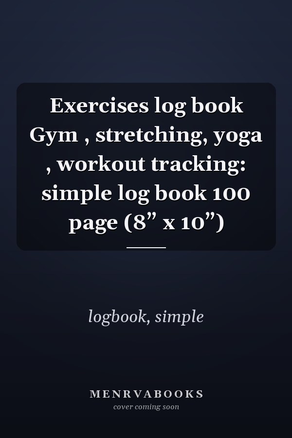 Exercises log book Gym , stretching, yoga , workout tracking: simple log book 100 page (8” x 10”)