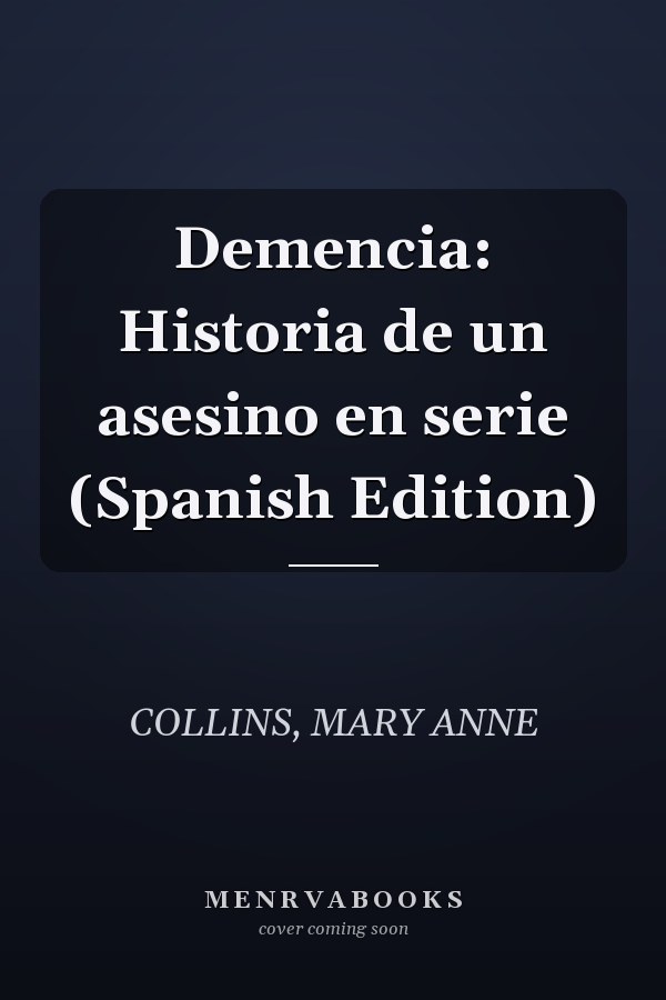 Demencia: Historia de un asesino en serie (Spanish Edition)