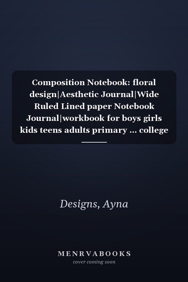 Composition Notebook: floral design|Aesthetic Journal|Wide Ruled Lined paper Notebook Journal|workbook for boys girls kids teens adults primary ... college writing paper|7.5" * 9.25"|110 Pages