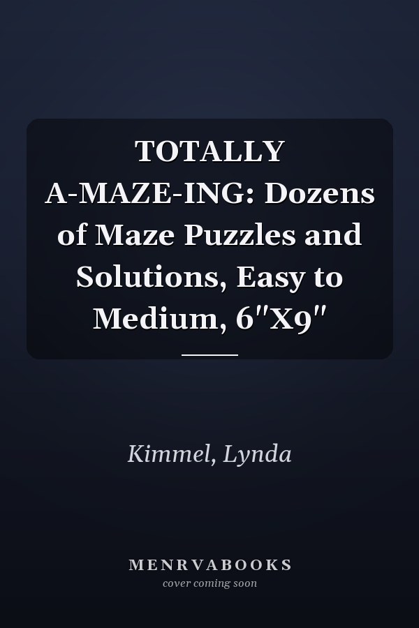 TOTALLY A-MAZE-ING: Dozens of Maze Puzzles and Solutions, Easy to Medium, 6"X9"
