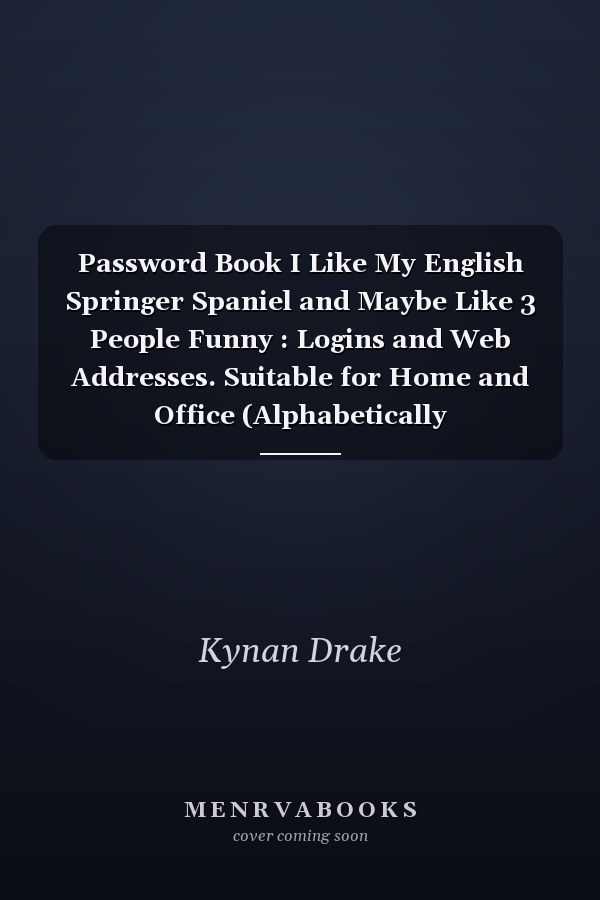 Password Book I Like My English Springer Spaniel and Maybe Like 3 People Funny : Logins and Web Addresses. Suitable for Home and Office (Alphabetically Sorted),Personal Internet and Password Keeper and Organizer for Usernames, Email and Password Organizer