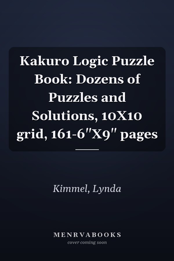 Kakuro Logic Puzzle Book: Dozens of Puzzles and Solutions, 10X10 grid, 161-6"X9" pages