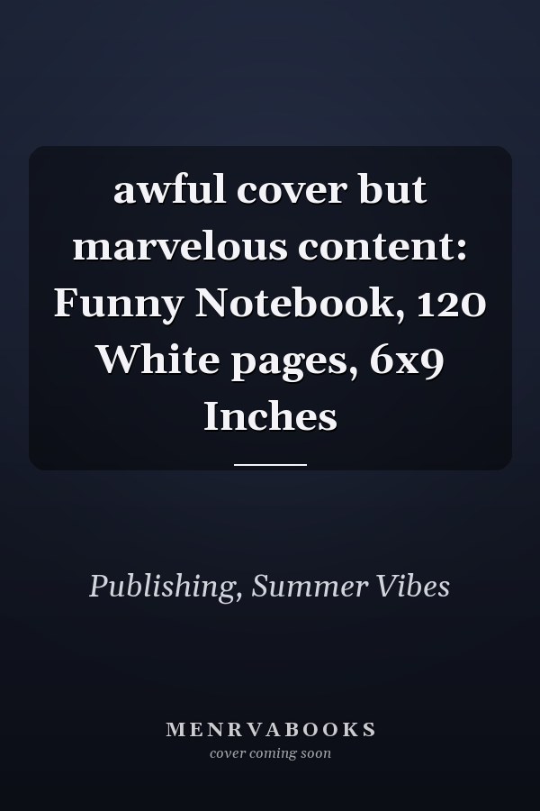 awful cover but marvelous content: Funny Notebook, 120 White pages, 6x9 Inches