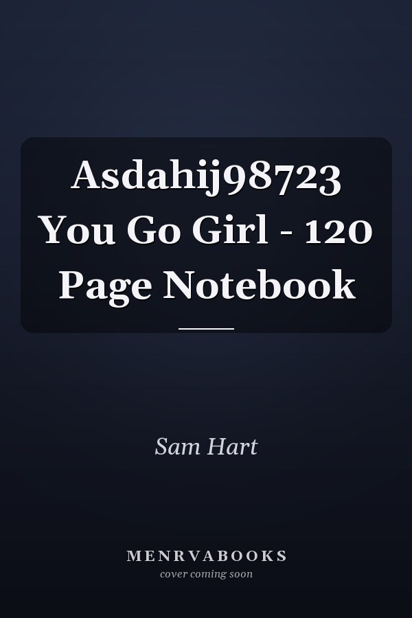 Asdahij98723 You Go Girl - 120 Page Notebook